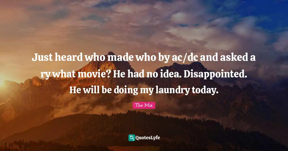 Just heard who made who by ac/dc and asked a ry what movie? He had no idea. Disappointed. He will be doing my laundry today.