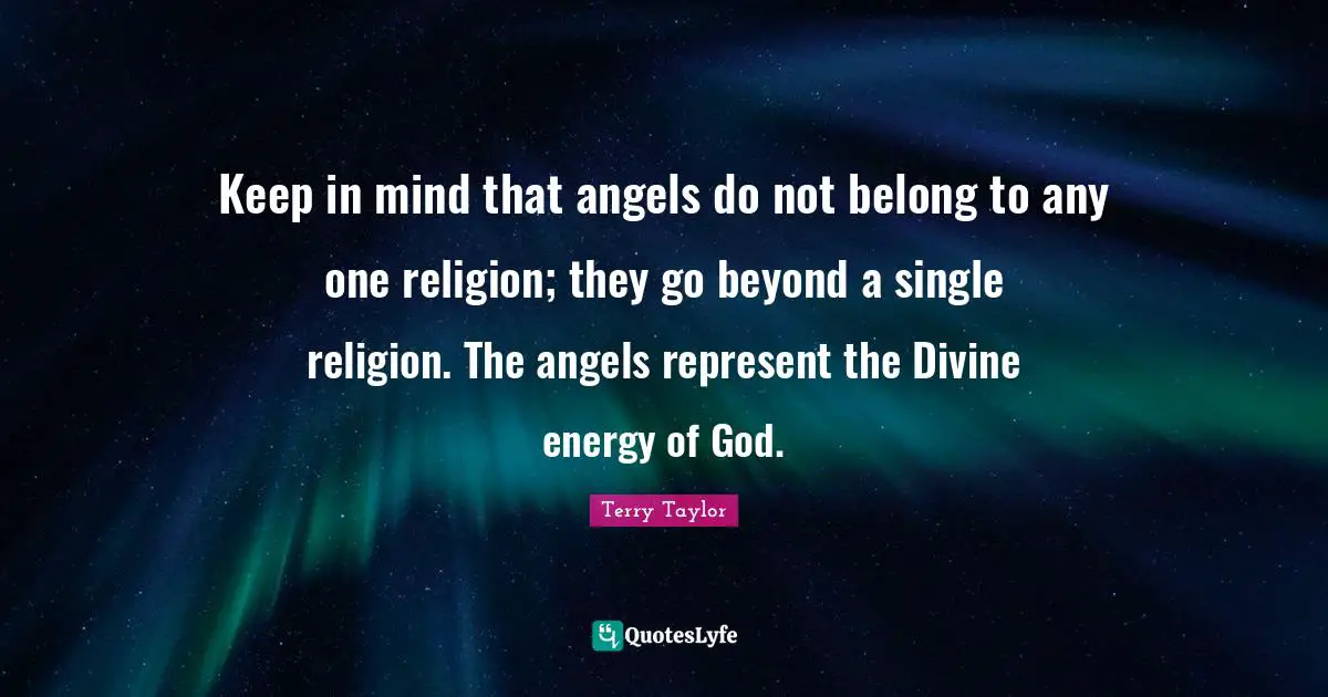 Keep in mind that angels do not belong to any one religion; they go beyond a single religion. The angels represent the Divine energy of God.