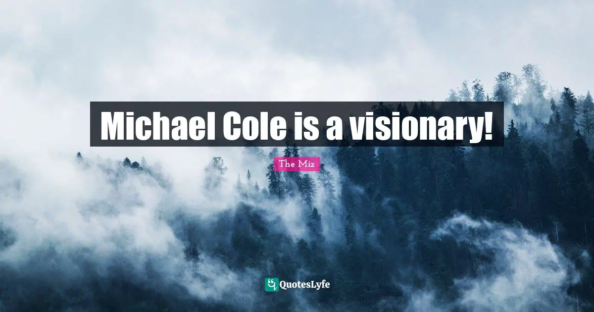 Michael Cole is a visionary!
