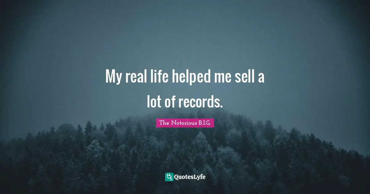 My real life helped me sell a lot of records.