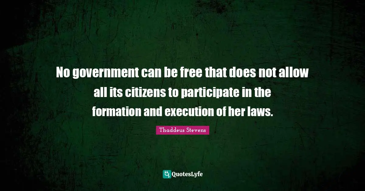 Execution Quotes: "No government can be free that does not allow all its citizens to participate in the formation and execution of her laws."