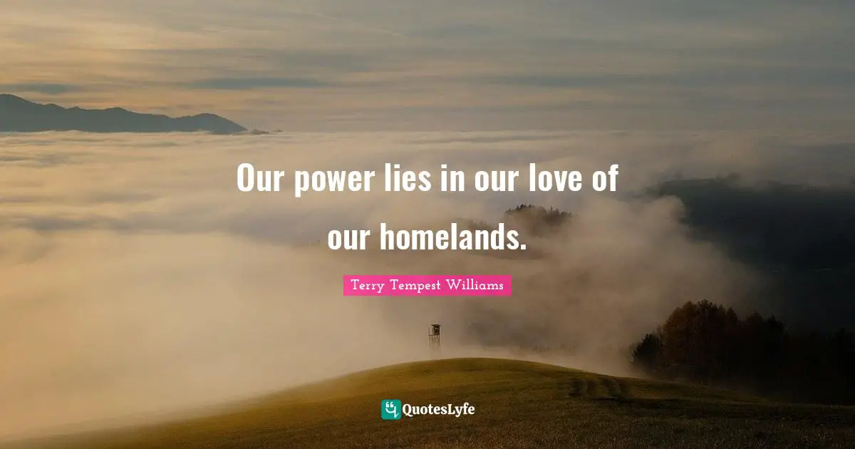 Our power lies in our love of our homelands.