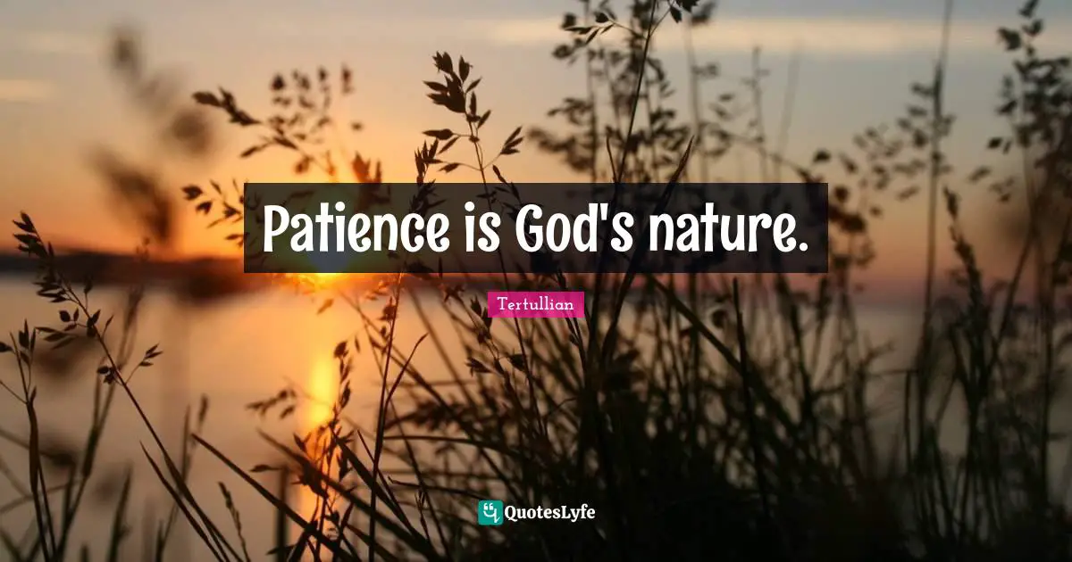 Patience is God's nature.