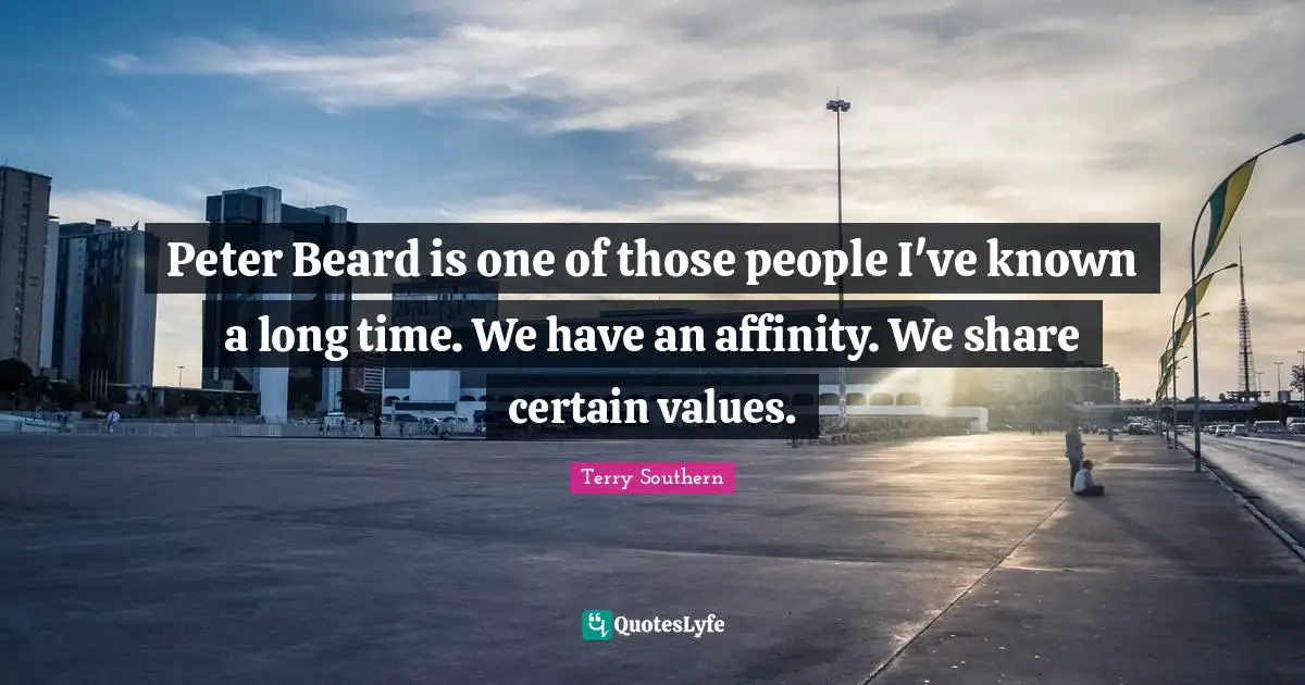 Peter Beard is one of those people I've known a long time. We have an affinity. We share certain values.