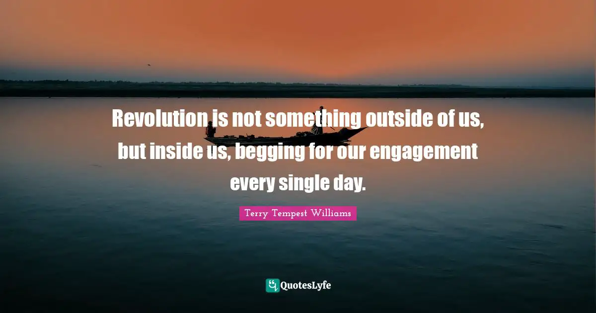 Revolution is not something outside of us, but inside us, begging for our engagement every single day.