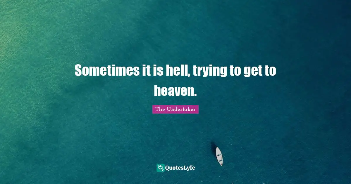 Heaven Quotes: "Sometimes it is hell, trying to get to heaven."