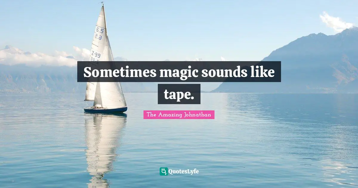 Sometimes magic sounds like tape.