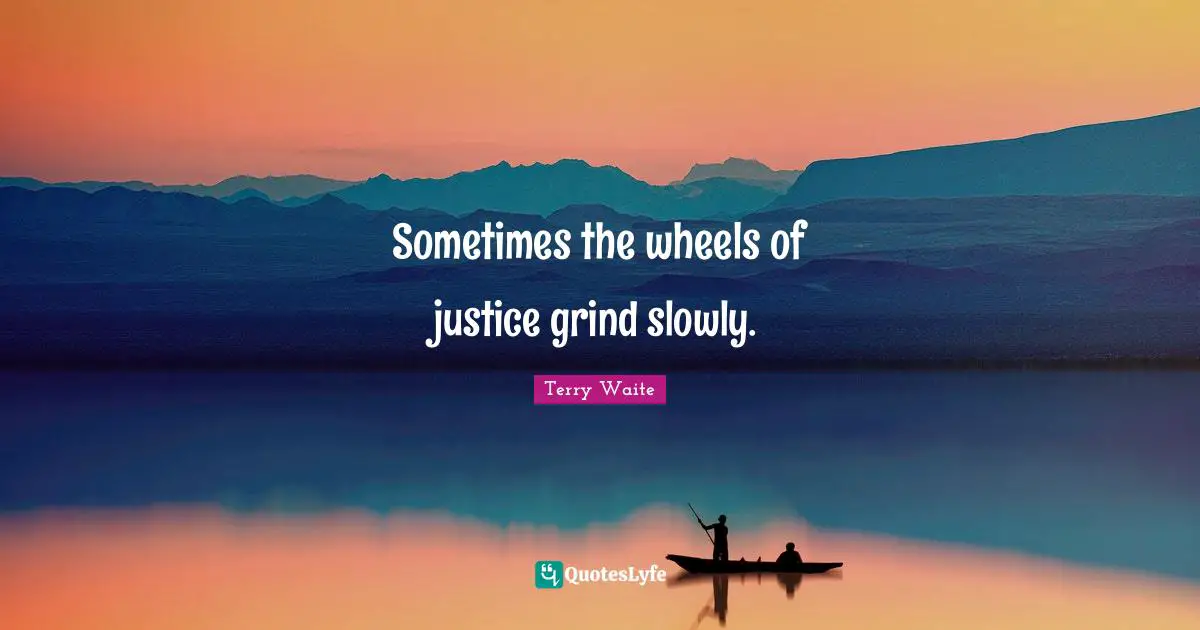 Sometimes the wheels of justice grind slowly.