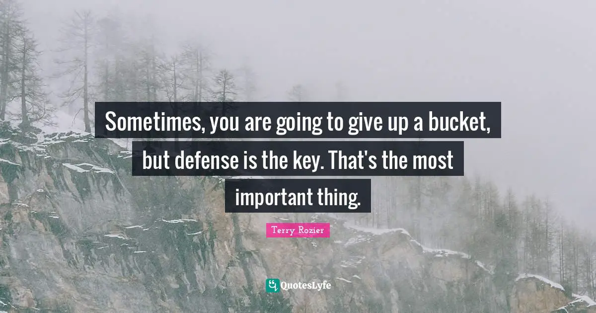 Sometimes, you are going to give up a bucket, but defense is the key. That's the most important thing.