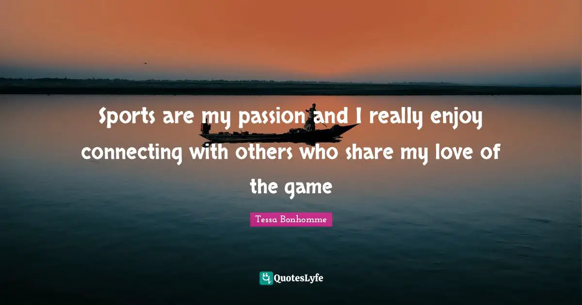 Hockey Quotes: "Sports are my passion and I really enjoy connecting with others who share my love of the game"