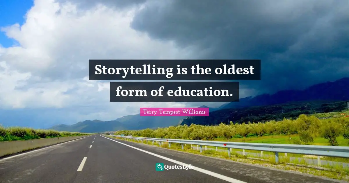 Storytelling is the oldest form of education.