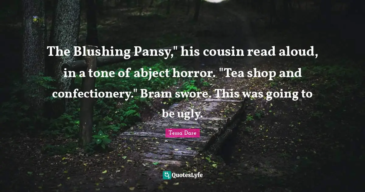 Blushing Quotes: "The Blushing Pansy," his cousin read aloud, in a tone of abject horror. "Tea shop and confectionery." Bram swore. This was going to be ugly."