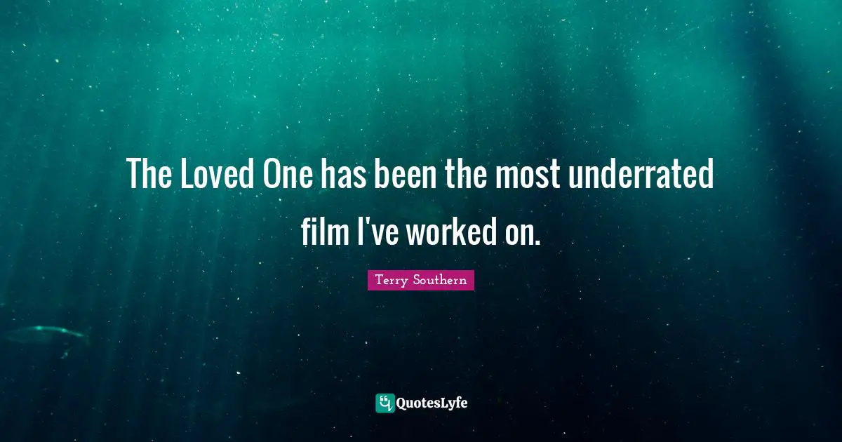 Terry Southern Quotes: "The Loved One has been the most underrated film I've worked on."
