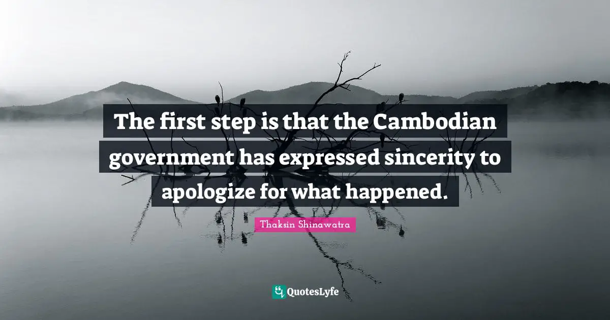 Sincerity Quotes: "The first step is that the Cambodian government has expressed sincerity to apologize for what happened."