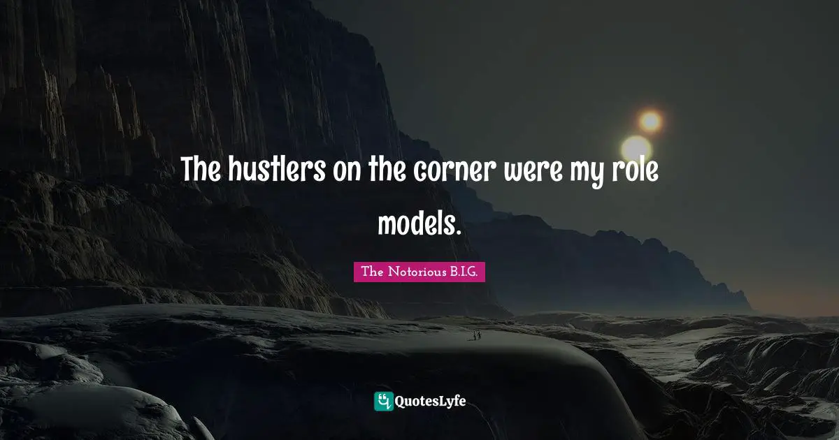 The Notorious B.I.G. Quotes: "The hustlers on the corner were my role models."
