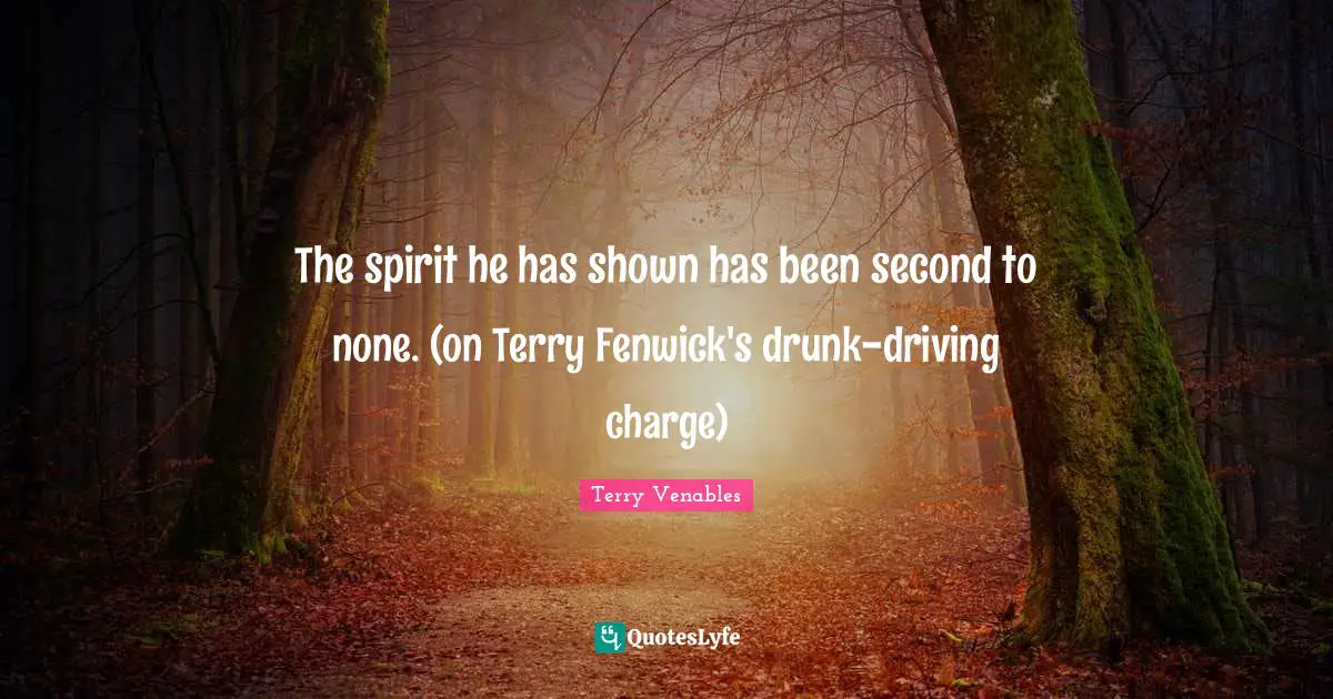 The spirit he has shown has been second to none. (on Terry Fenwick's drunk-driving charge)
