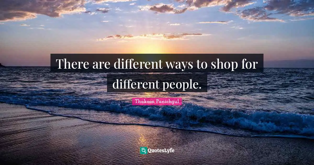 There are different ways to shop for different people.