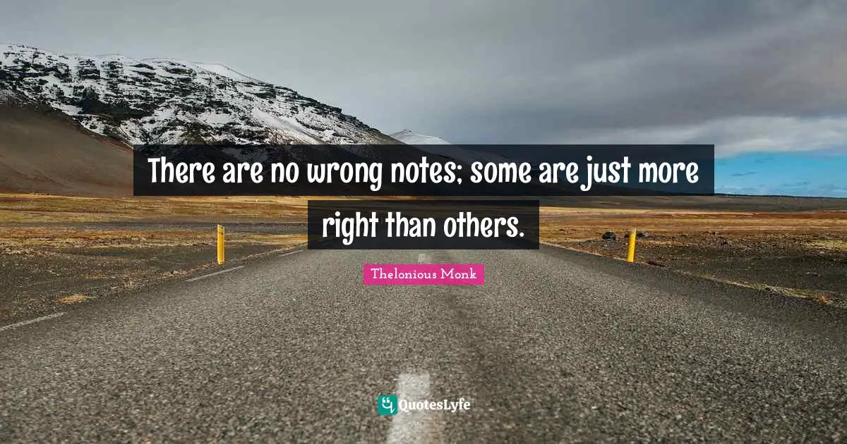 There are no wrong notes; some are just more right than others.