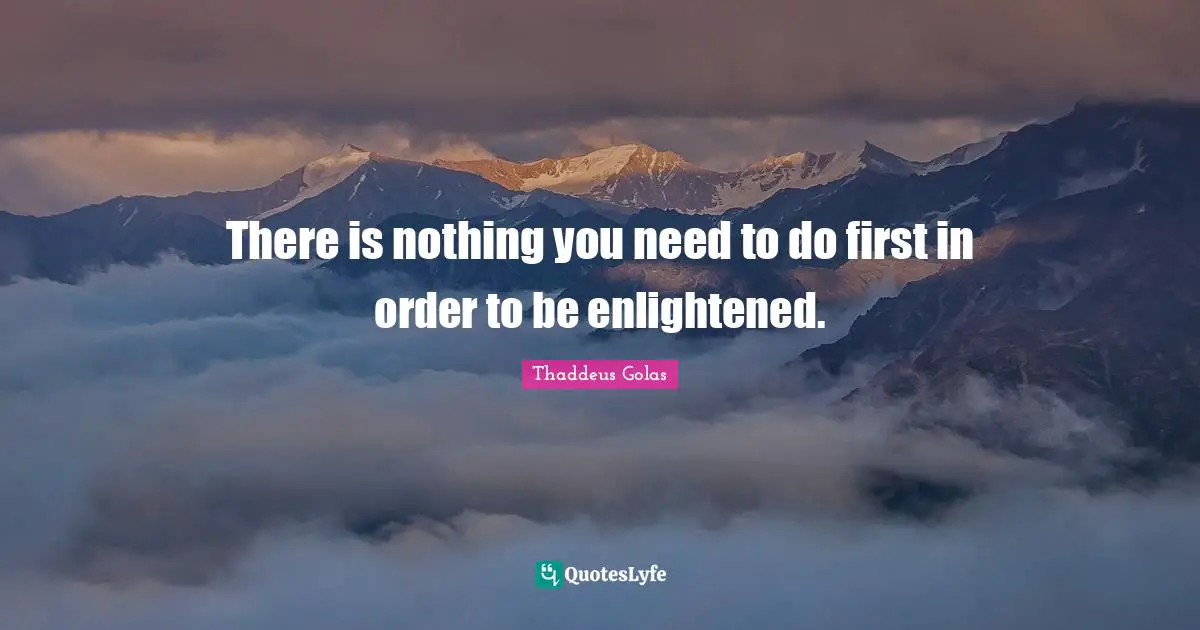 There is nothing you need to do first in order to be enlightened.