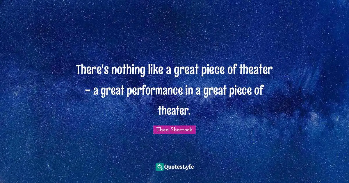 There's nothing like a great piece of theater - a great performance in a great piece of theater.