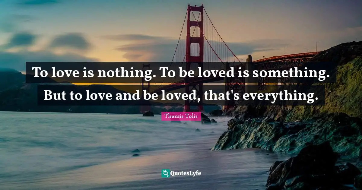To love is nothing. To be loved is something. But to love and be loved, that's everything.