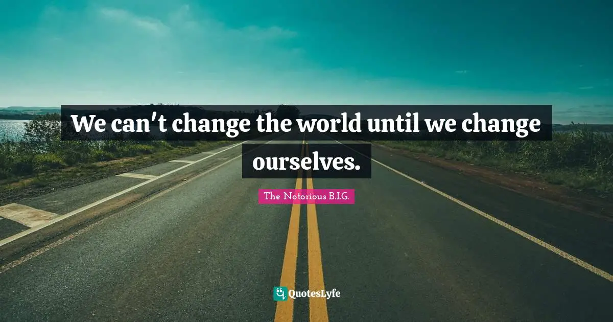 We can't change the world until we change ourselves.