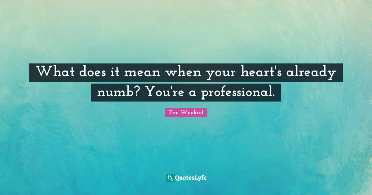 What does it mean when your heart's already numb? You're a professional.