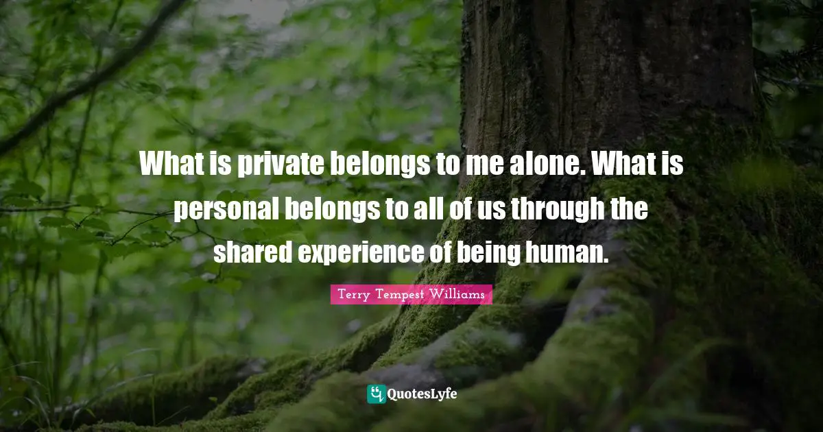 What is private belongs to me alone. What is personal belongs to all of us through the shared experience of being human.