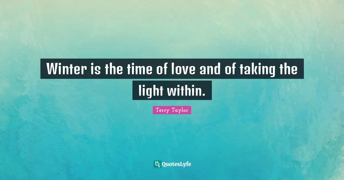 Light Within Quotes: "Winter is the time of love and of taking the light within."