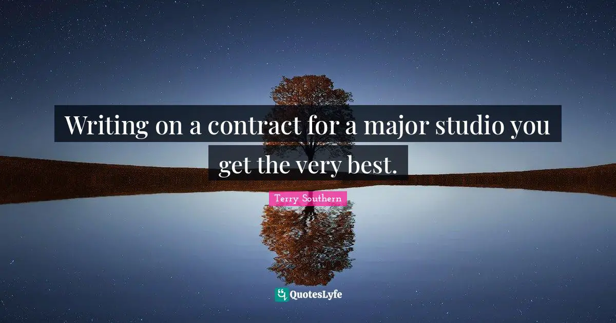 Terry Southern Quotes: "Writing on a contract for a major studio you get the very best."