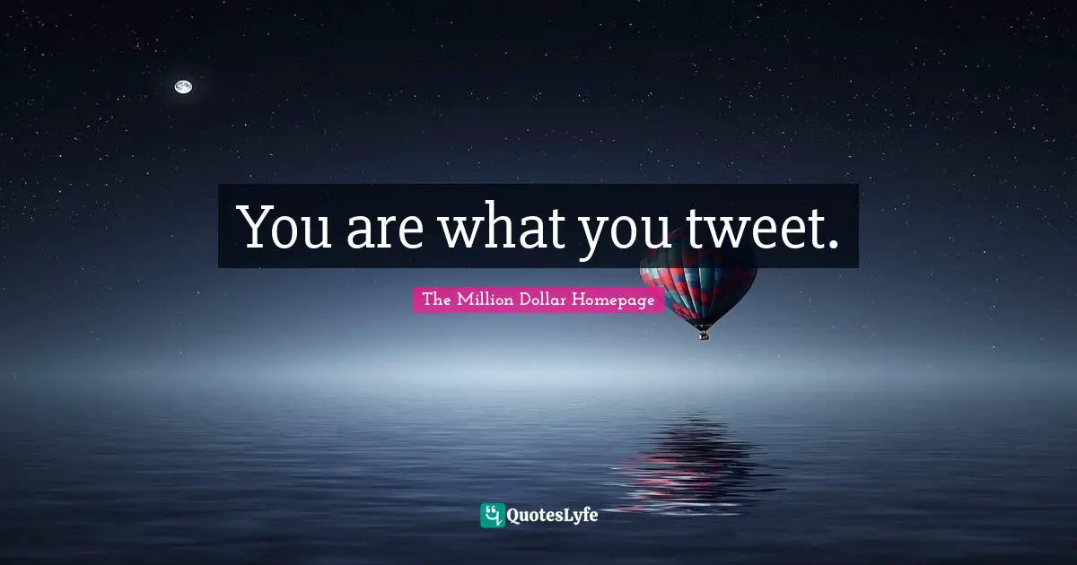 Tweet Quotes: "You are what you tweet."