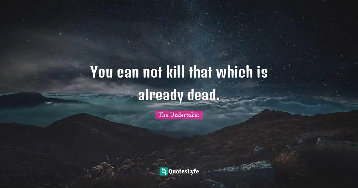 I Can Quotes: "You can not kill that which is already dead."