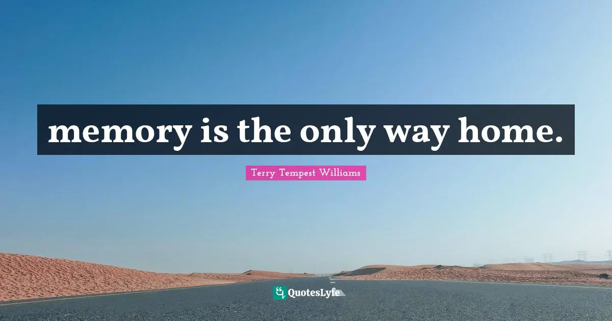 memory is the only way home.