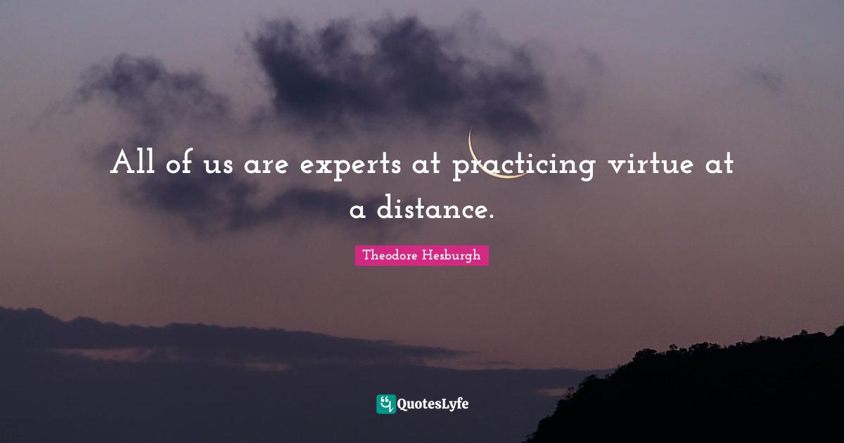 All of us are experts at practicing virtue at a distance.