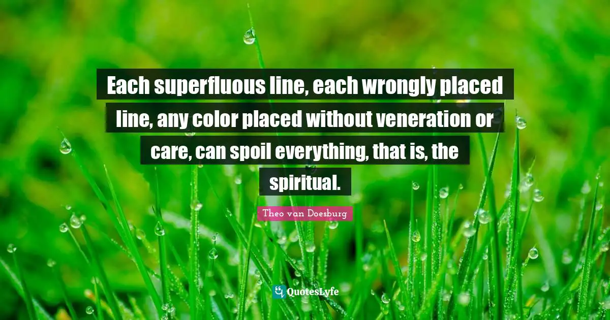 Each superfluous line, each wrongly placed line, any color placed without veneration or care, can spoil everything, that is, the spiritual.