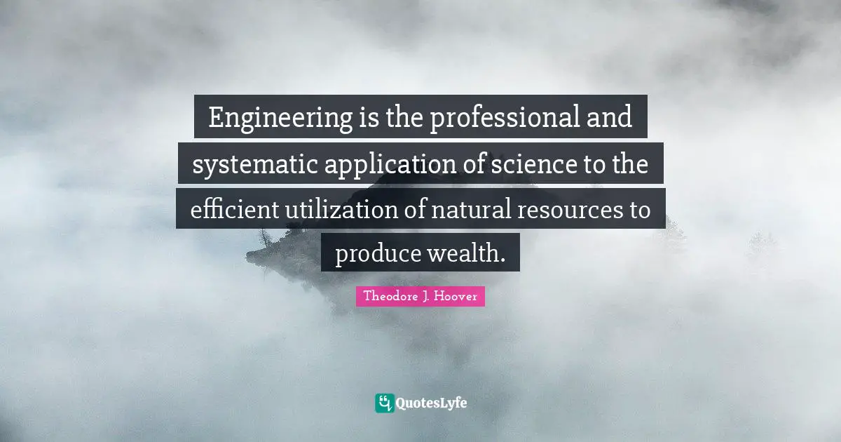 Engineering is the professional and systematic application of science to the efficient utilization of natural resources to produce wealth.