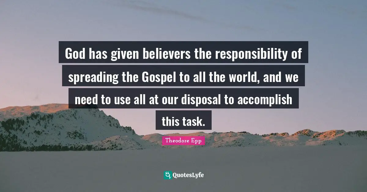 God has given believers the responsibility of spreading the Gospel to all the world, and we need to use all at our disposal to accomplish this task.