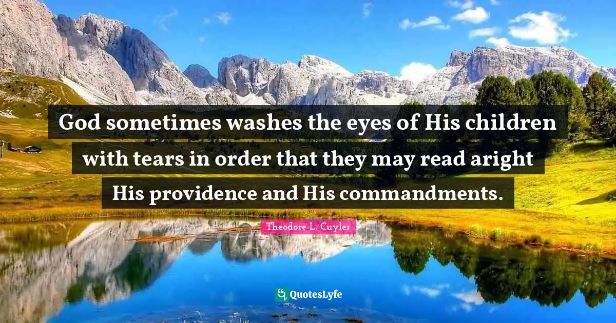 T. L. Cuyler Quotes: "God sometimes washes the eyes of His children with tears in order that they may read aright His providence and His commandments."