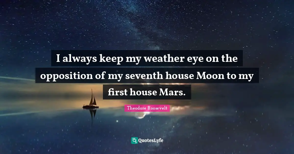 I always keep my weather eye on the opposition of my seventh house Moon to my first house Mars.