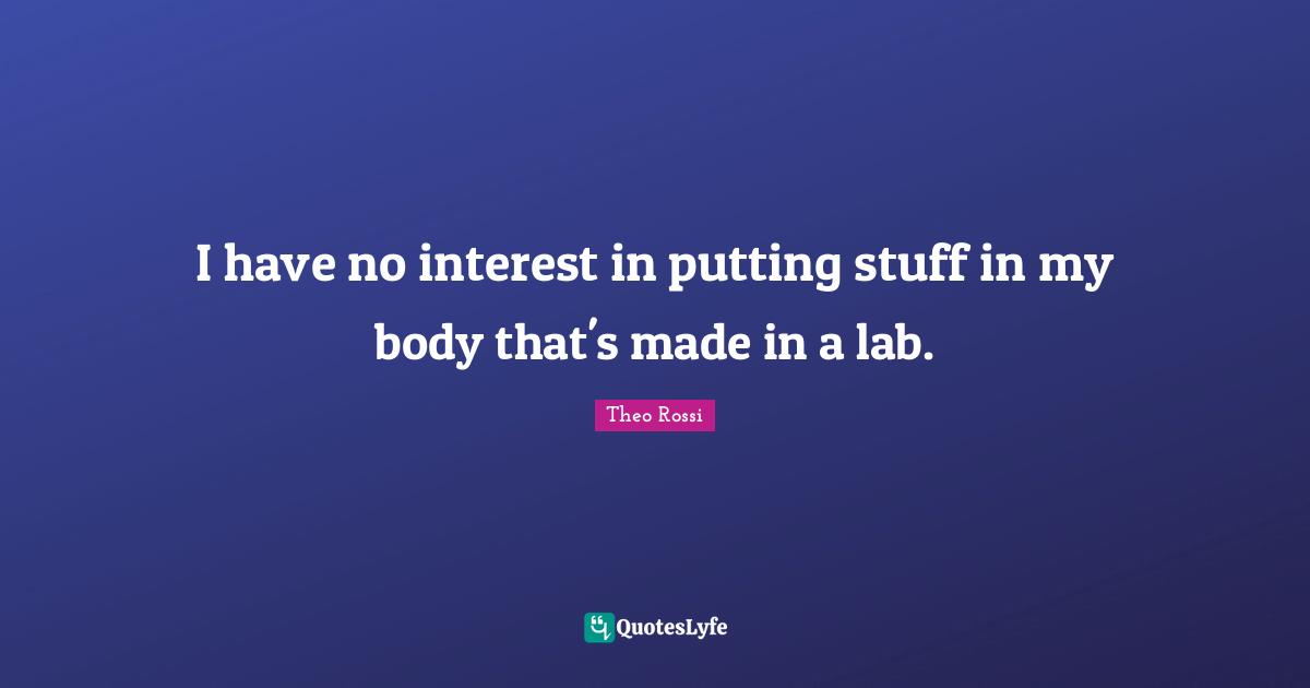 I have no interest in putting stuff in my body that's made in a lab.