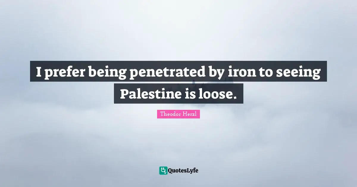 Palestine Quotes: "I prefer being penetrated by iron to seeing Palestine is loose."