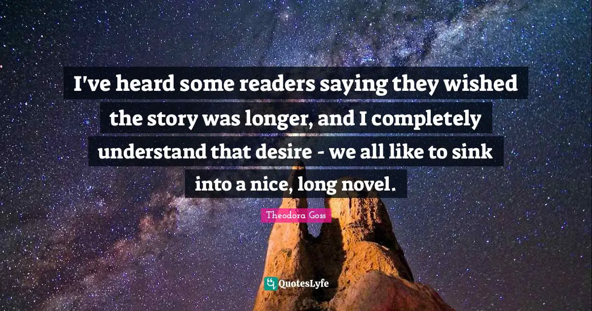 Theodora Quotes: "I've heard some readers saying they wished the story was longer, and I completely understand that desire - we all like to sink into a nice, long novel."