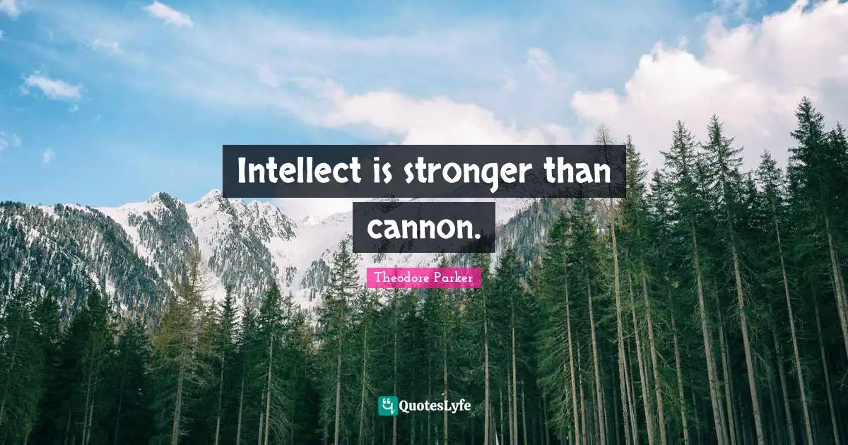 Intellect is stronger than cannon.