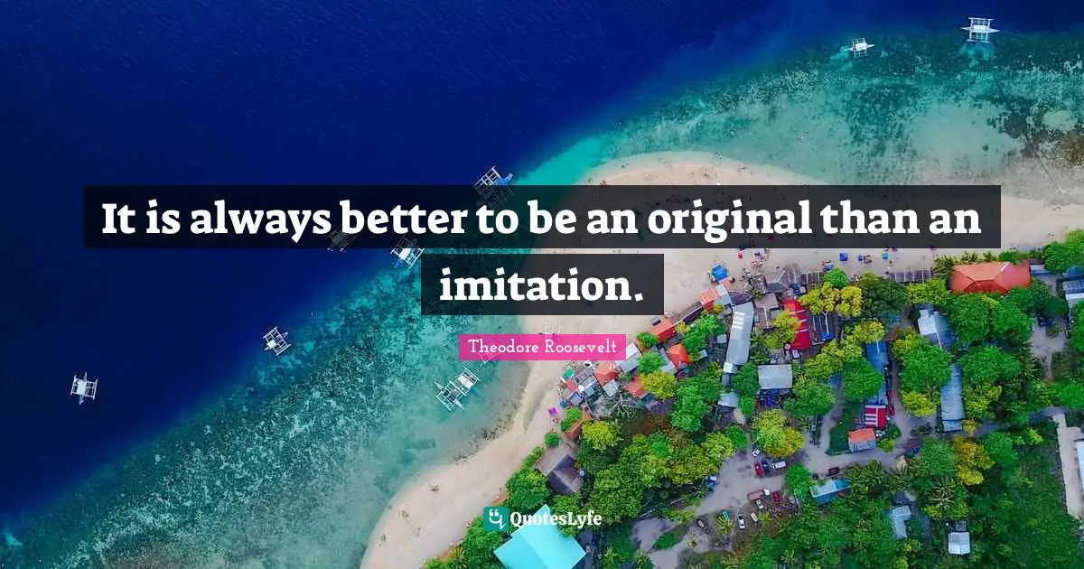 Imitation Quotes: "It is always better to be an original than an imitation."