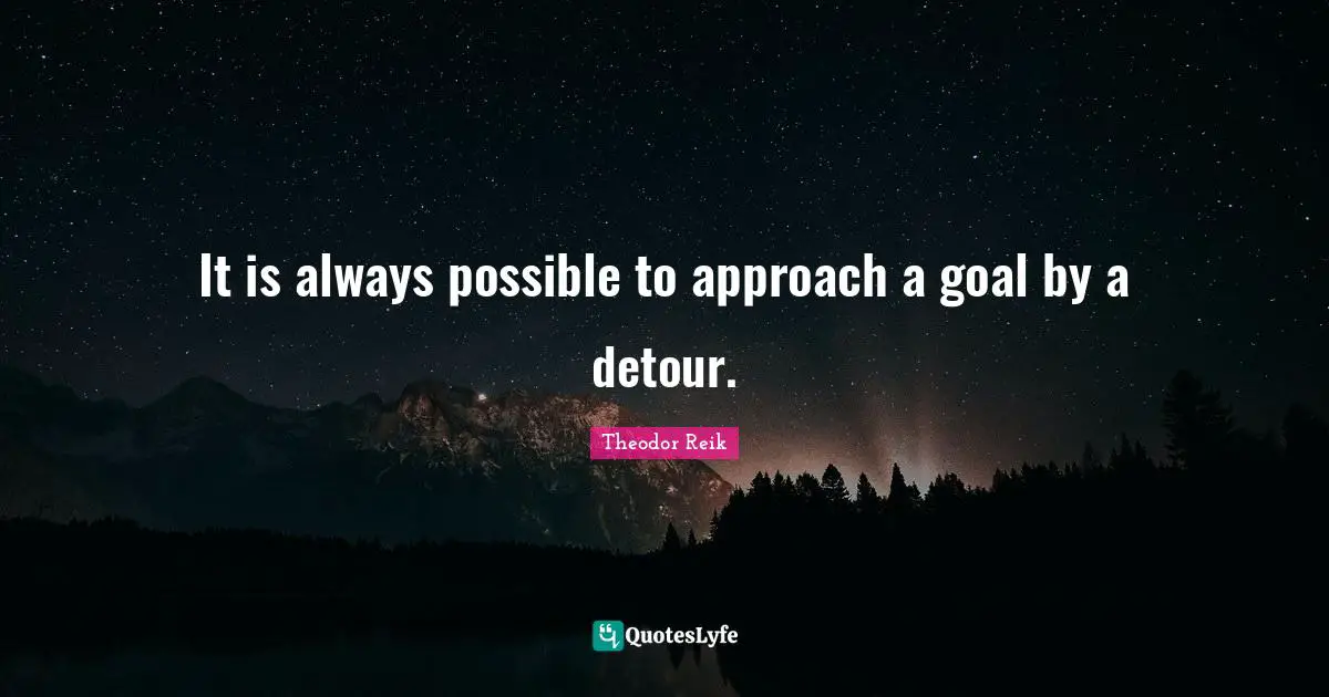 It is always possible to approach a goal by a detour.