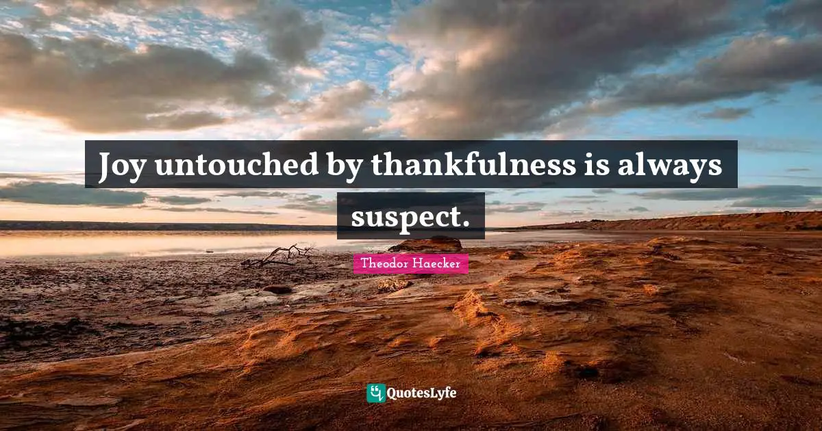 Joy untouched by thankfulness is always suspect.
