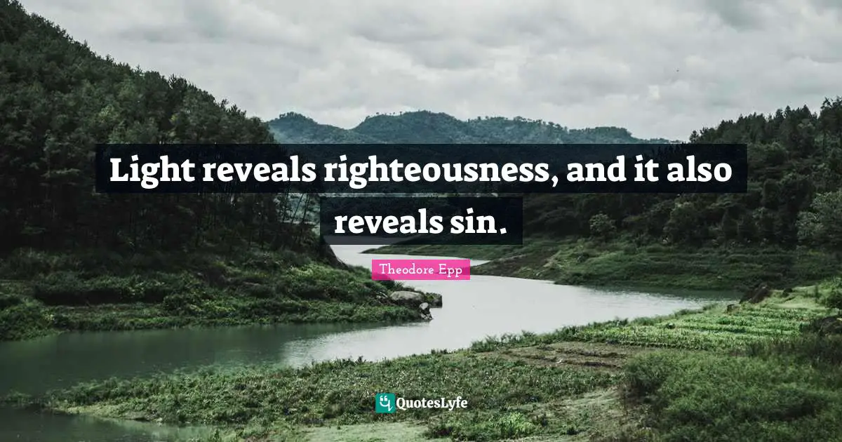Light reveals righteousness, and it also reveals sin.