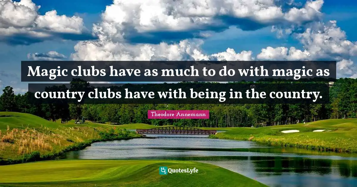 Magic clubs have as much to do with magic as country clubs have with being in the country.