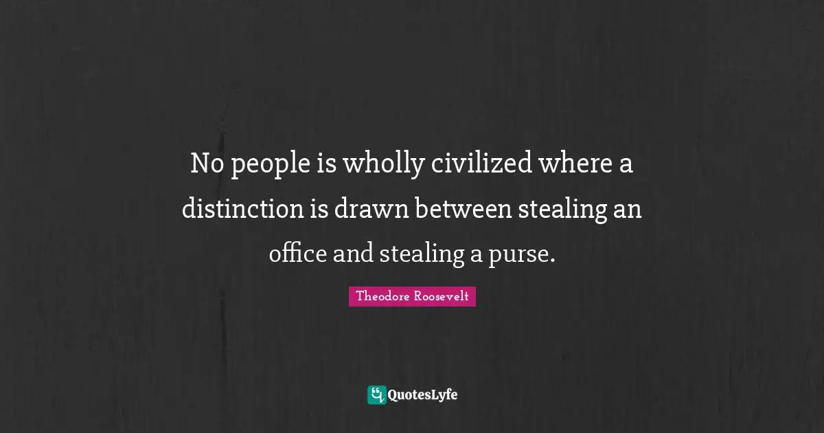 No people is wholly civilized where a distinction is drawn between stealing an office and stealing a purse.