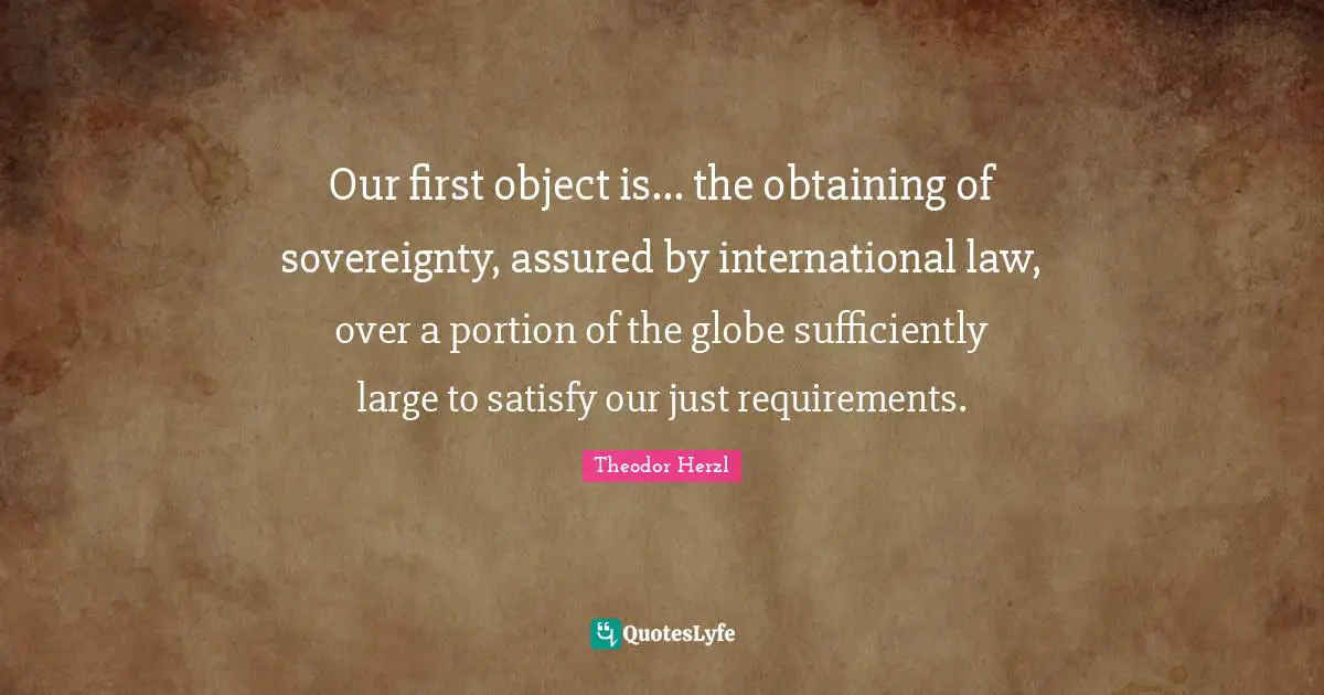 Obtaining Quotes: "Our first object is... the obtaining of sovereignty, assured by international law, over a portion of the globe sufficiently large to satisfy our just requirements."